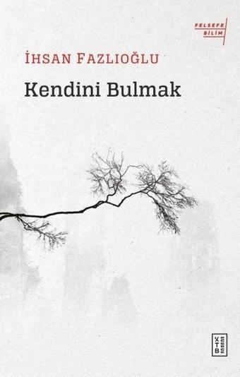 Kendini Bulmak-Felsefe Bilim - İhsan Fazlıoğlu - Ketebe