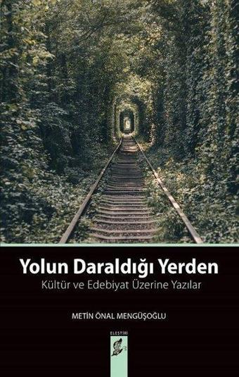 Yolun Daraldığı Yerden-Kültür ve Edebiyat Üzerine Yazılar - Metin Önal Mengüşoğlu - Okur Kitaplığı