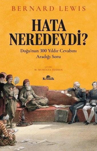 Hata Neredeydi?-Doğu'nun 300 Yıldır Cevabını Aradığı Soru - Bernard Lewis - Kronik Kitap