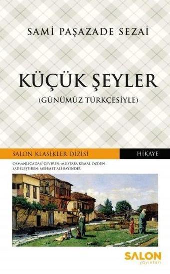 Küçük Şeyler-Günümüz Türkçesiyle - Sami Paşazade Sezai - Salon Yayınları