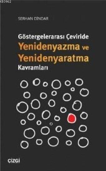 Göstergelerarası Çeviride Yenidenyazma ve Yenidenyaratma Kavramları - Serhan Dindar - Çizgi Kitabevi