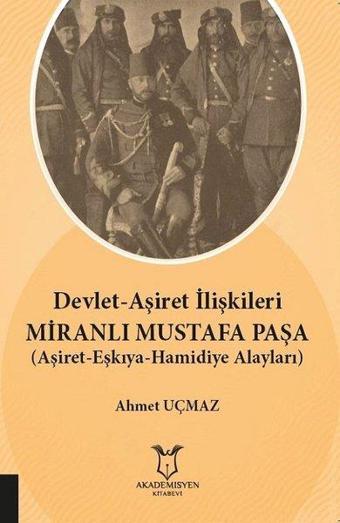 Devlet-Aşiret İlişkileri Miranlı Mustafa Paşa-Aşiret Eşkıya Hamidiye Alayları - Ahmet Uçmaz - Akademisyen Kitabevi