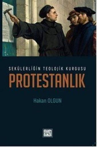 Sekülerliğin Teolojik Kurgusu Protestanlık - Hakan Olgun - Milel Nihal