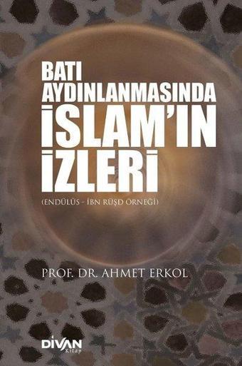 Batı Aydınlaşmasında İslam'ın İzleri - Ahmet Erkol - Divan Kitap