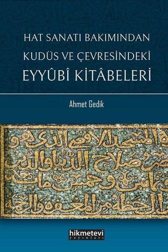 Hat Sanatı Bakımından Kudüs ve Çevresindeki Eyyubi Kitabeleri - Ahmet Gedik - Hikmetevi Yayınları