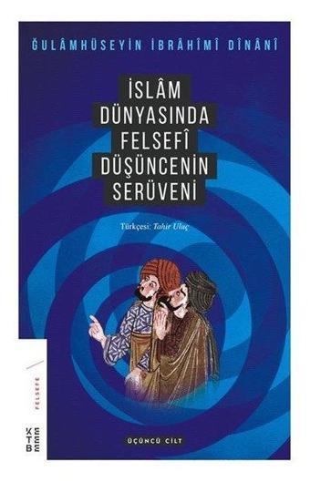 İslam Dünyasında Felsefenin Serüveni Üçüncü Cilt - Gulamhüseyin İbrahim Dinani - Ketebe