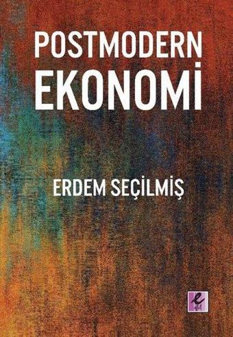 Postmodern Ekonomi - Erdem Seçilmiş - Efil Yayınevi Yayınları