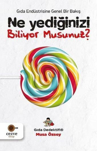 Ne Yediğinizi Biliyor Musunuz?-Gıda Endüstrisine Genel Bir Bakış - Musa Özsoy - Cezve Kitap