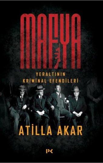 Mafya-Yeraltının Kriminal Efendileri - Atilla Akar - Profil Kitap Yayınevi