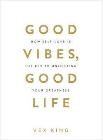 Good Vibes Good Life: How Self-Love Is the Key to Unlocking Your Greatness - Vex King - Hay House