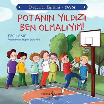 Potanın Yıldızı Ben Olmalıyım!-Değerler Eğitimi-Saygı - Ezgi Emel - İş Bankası Kültür Yayınları