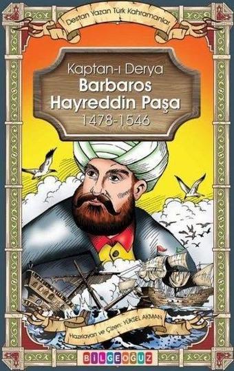 Kaptan-ı Derya Barbaros Hayrettin Paşa 1478 - 1546 - Destan Yazan Türk Kahramanlar - Yüksel Akman - Bilgeoğuz Yayınları