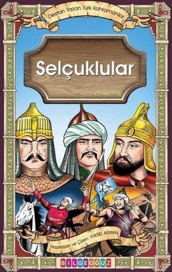 Selçuklular - Destan Yazan Türk Kahramanlar - Yüksel Akman - Bilgeoğuz Yayınları