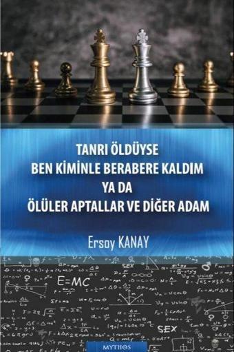 Tanrı Öldüyse Ben Kiminle Berabere Kaldım Ya da Ölüler Aptallar ve Diğer Adam - Ersoy Kanay - Mythos Kitap