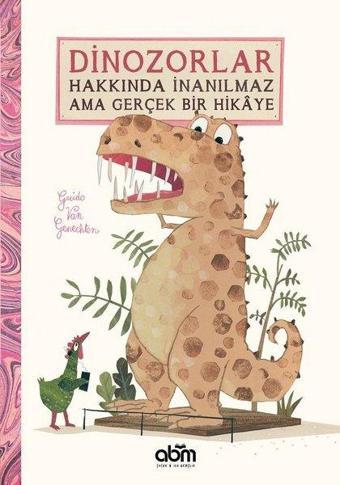 Dinozorlar Hakkında İnanılmaz Ama Gerçek Bir Hikaye - Guido van Genechten - Abm Yayınevi