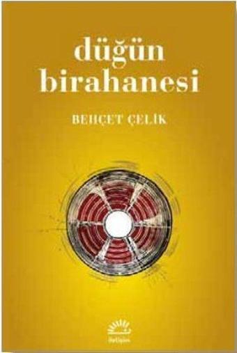 Düğün Birahanesi - Behçet Çelik - İletişim Yayınları