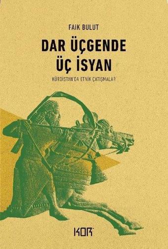 Dar Üçgende Üç İsyan-Kürdistan'da Etnik Çatışmalar - Faik Bulut - Kor Kitap