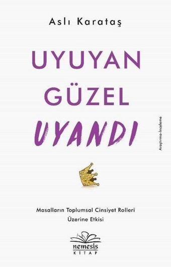 Uyuyan Güzel Uyandı-Masalların Toplumsal Cinsiyet Rolleri Üzerine Etkisi - Aslı Karataş - Nemesis Kitap Yayınevi