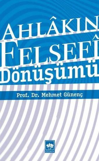 Ahlak Felsefesinin Dönüşümü - Mehmet Günenç - Ötüken Neşriyat