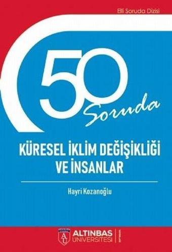 50 Soruda Küresel İklim Değişikliği ve İnsanlar - Hayri Kozanoğlu - Altınbaş Üniversitesi Yayınları