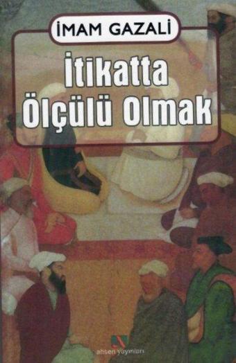 İtikatta Ölçülü Olmak - İmam Gazali - Ahsen Yayınları