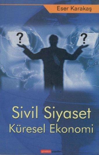 Sivil Siyaset Küresel Ekonomi - Eser Karakaş - Gündem Yayınları