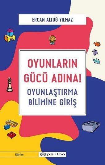 Oyunların Gücü Adına!-Oyunlaştırma Bilimine Giriş - Ercan Altuğ Yılmaz - Epsilon Yayınevi