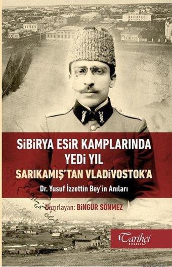 Sibirya Esir Kamplarında Yedi Yıl-Sarıkamış'tan Vladivostok'a-Dr. Yusuf İzzettin Bey'in Anıları - Kolektif  - Tarihçi Kitabevi