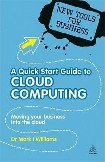 New Tools for Business: A Quick Start Guide to Cloud Computing: Moving Your Business into the Cloud: - Mark I. Williams - Kogan Page