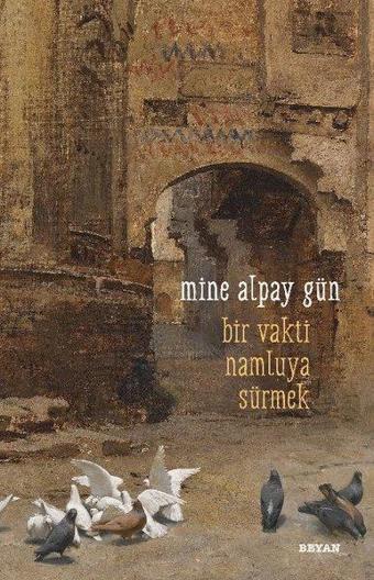 Bir Vakti Namluya Sürmek - Mine Alpay Gün - Beyan Yayınları