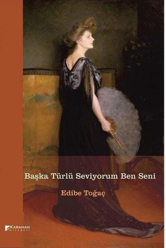 Başka Türlü Seviyorum Ben Seni - Edibe Toğaç - Karahan Kitabevi