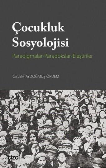 Çocukluk Sosyolojisi-Paradigmalar-Paradokslar-Eleştiriler - Özlem Aydoğmuş Ördem - Çizgi Kitabevi