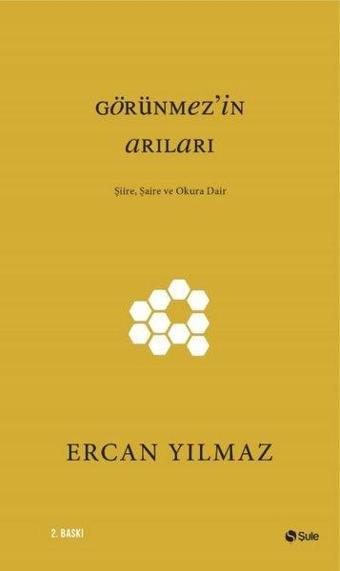 Görünmez'in Arıları-Şiire Şaire ve Okura Dair - Ercan Yılmaz - Şule Yayınları