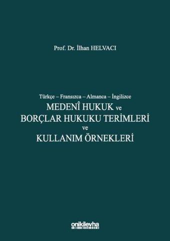 Türkçe-Fransızca-Almanca-İngilizce Medeni Hukuk ve Borçlar Hukuku Terimleri ve Kullanım Örnekleri - İlhan Helvacı - On İki Levha Yayıncılık