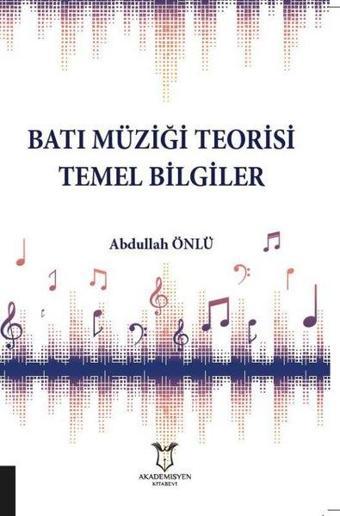 Batı Müziği Teorisi Temel Bilgiler - Abdullah Önlü - Akademisyen Kitabevi