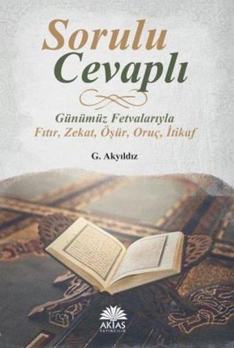 Sorulu Cevaplı Günümüz Fetvalarıyla Fıtır-Zekat-Öşür-Oruç-İtikaf - G. Akyıldız - Aktaş Yayıncılık