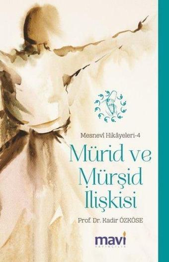 Mürid ve Mürşid İlişkisi: Mesnevi Hikayeleri-4 - Kadir Özköse - Mavi Yayıncılık