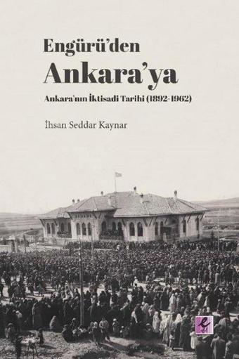 Engürüden Ankaraya Ankaranın İktisadi Tarihi 1892-1962 - İhsan Seddar Kaynar - Efil Yayınevi Yayınları