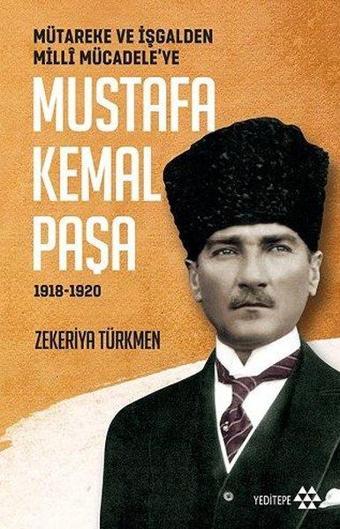 Mustafa Kemal Paşa-Mütareke ve İşgal'den Milli Mücadele'ye 1918-1920 - Zekeriya Türkmen - Yeditepe Yayınevi