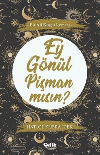 Ey Gönül Pişman mısın?-Bir Ali Kuşçu Romanı - Hatice Kübra İpek - Çelik Yayınevi