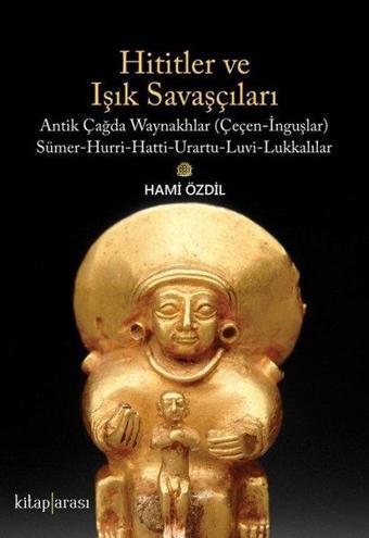 Hititler ve Işık Savaşçıları - Hami Özdil - Kitap Arası