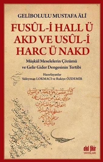 Fusul-i Hall ü Akd ve Usul-i Harc ü Nakd-Müşkül Meselelerin Çözümü ve Gelir Gider Dengesinin Tertibi - Gelibolulu Mustafa Ali - Akıl Fikir Yayınları
