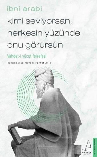 Kimi Seviyorsan Herkesin Yüzünde Onu Görürsün: Vahdet-i Vücut Felsefesi - Ferhat Atik - Destek Yayınları