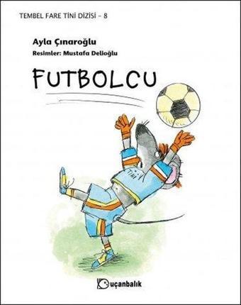 Futbolcu-Tembel Fare Tini 8 - Ayla Çınaroğlu - Uçanbalık Yayıncılık