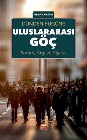 Dünden Bugüne Uluslararası Göç: Kuram Algı ve Siyasa - Orhan Battır - Nobel Bilimsel Eserler