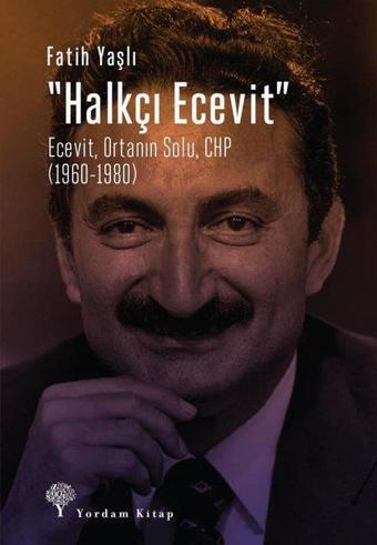 Halkçı Ecevit: Ecevit-Ortanın Solu- CHP 1960-1980 - Fatih Yaşlı - Yordam Kitap