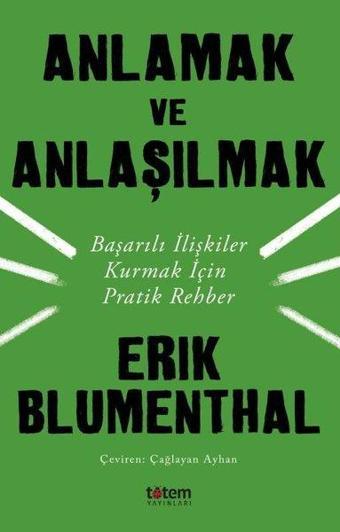 Anlamak ve Anlaşılmak-Başarılı İlişkiler Kurmak İçin Pratik Rehber - Erik Blumenthal - Totem