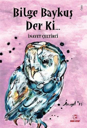 Bilge Baykuş Der Ki - İnayet Çeltikci - Onur Kitap