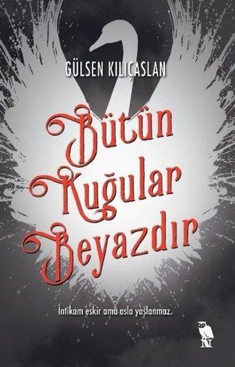 Bütün Kuğular Beyazdır - Gülsen Kılıçaslan - Nemesis Kitap Yayınevi