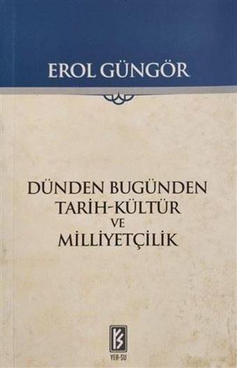 Dünden Bugünden Tarih-Kültür ve Milliyetçilik - Erol Güngör - Yer-Su